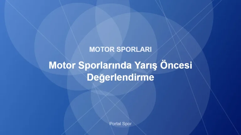 Motor Sporlarında Yarış Öncesi Değerlendirme – Portal Spor kapak görseli