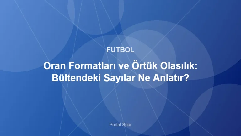 Oran Formatları ve Örtük Olasılık: Bültendeki Sayılar Ne Anlatır? – Portal Spor kapak görseli
